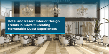 Hotel and Resort Interior Design Trends in Kuwait: Creating Memorable ...